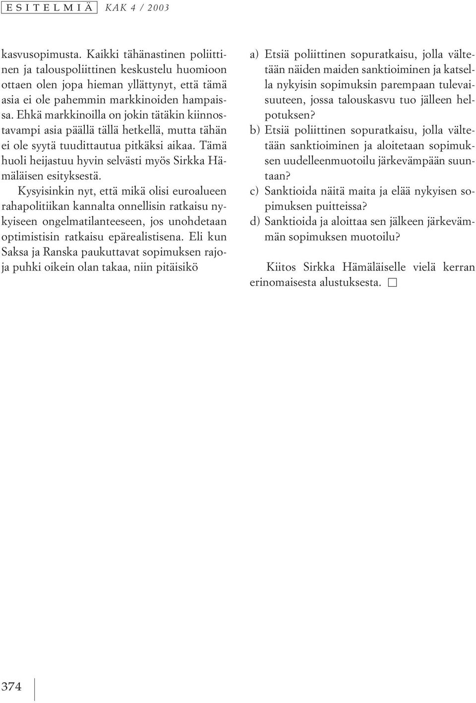 Ehkä markkinoilla on jokin tätäkin kiinnostavampi asia päällä tällä hetkellä, mutta tähän ei ole syytä tuudittautua pitkäksi aikaa.