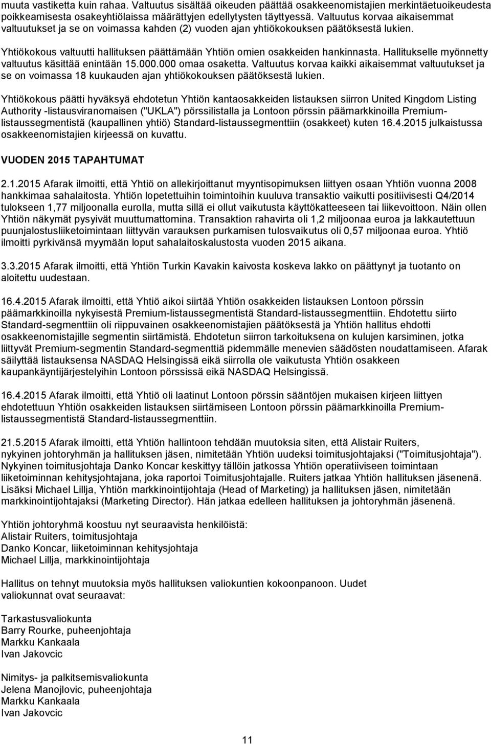 Hallitukselle myönnetty valtuutus käsittää enintään 15.000.000 omaa osaketta. Valtuutus korvaa kaikki aikaisemmat valtuutukset ja se on voimassa 18 kuukauden ajan yhtiökokouksen päätöksestä lukien.