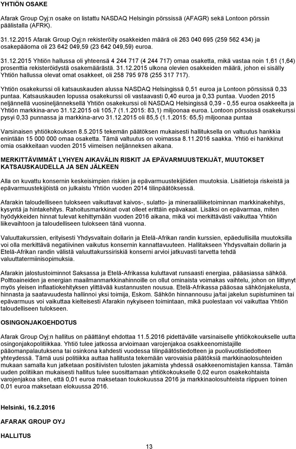 2015 Yhtiön hallussa oli yhteensä 4 244 717 (4 244 717) omaa osaketta, mikä vastaa noin 1,61 (1,64) prosenttia rekisteröidystä osakemäärästä. 31.12.