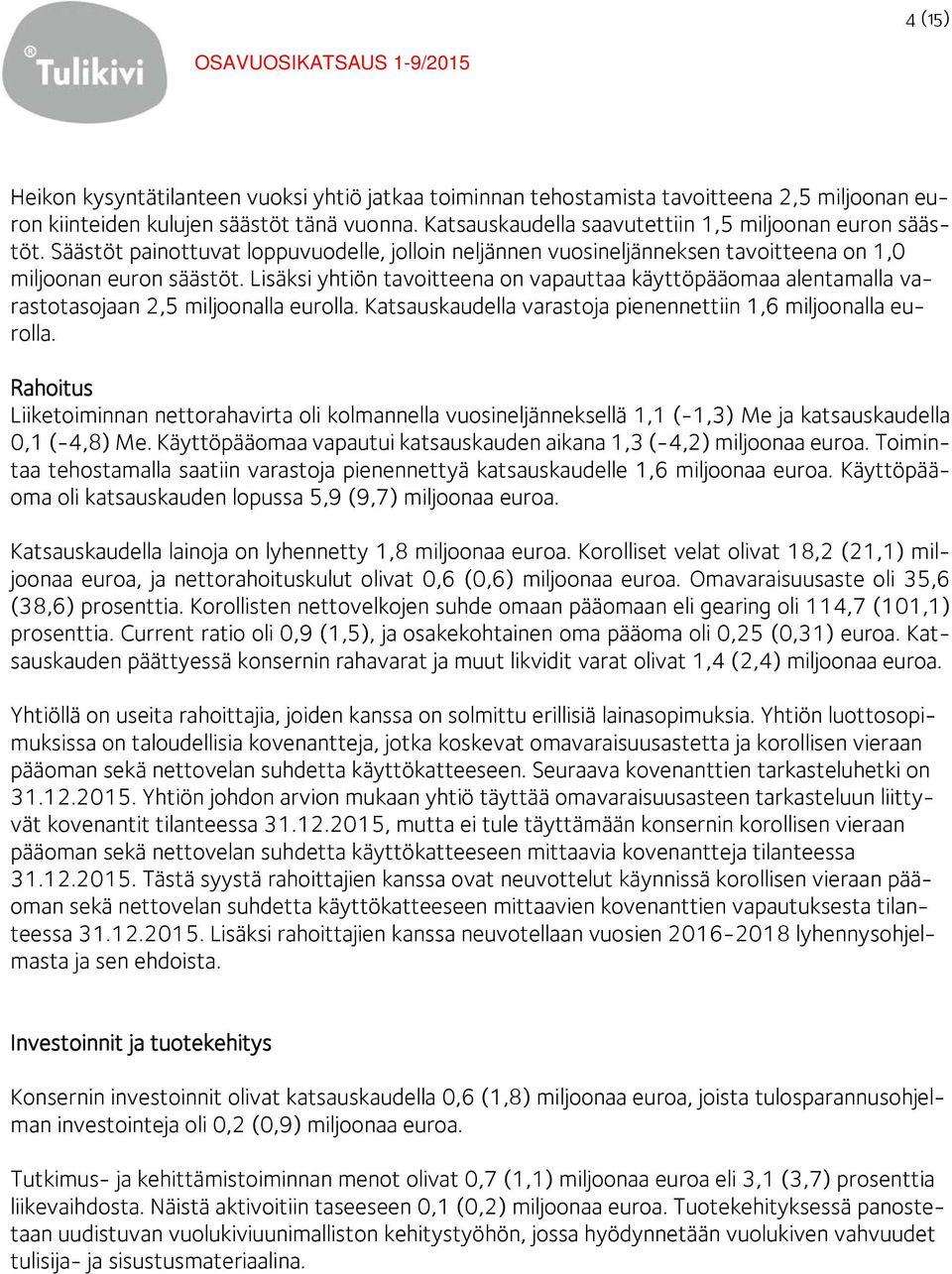 Lisäksi yhtiön tavoitteena on vapauttaa käyttöpääomaa alentamalla varastotasojaan 2,5 miljoonalla eurolla. Katsauskaudella varastoja pienennettiin 1,6 miljoonalla eurolla.