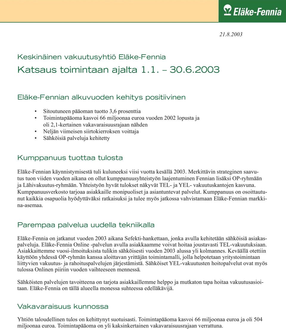 nähden Neljän viimeisen siirtokierroksen voittaja Sähköisiä palveluja kehitetty Kumppanuus tuottaa tulosta Eläke-Fennian käynnistymisestä tuli kuluneeksi viisi vuotta kesällä 2003.
