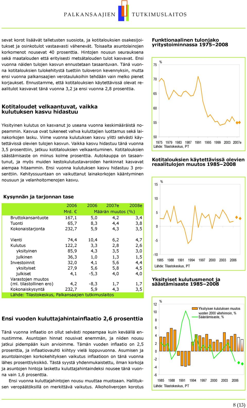 Tänä vuonna kotitalouksien tulokehitystä tuettiin tuloveron kevennyksin, mutta ensi vuonna palkansaajien verotaulukoihin tehdään vain melko pienet korjaukset.