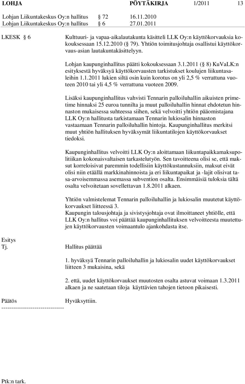 1.2011 lukien siltä osin kuin korotus on yli 2,5 % verrattuna vuoteen 2010 tai yli 4,5 % verrattuna vuoteen 2009.