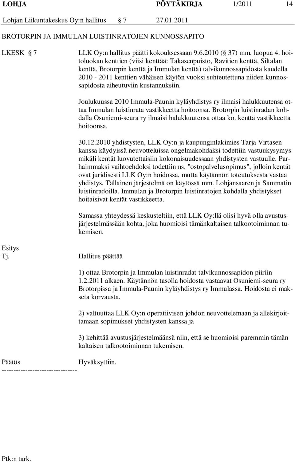 suhteutettuna niiden kunnossapidosta aiheutuviin kustannuksiin. Joulukuussa 2010 Immula-Paunin kyläyhdistys ry ilmaisi halukkuutensa ottaa Immulan luistinrata vastikkeetta hoitoonsa.