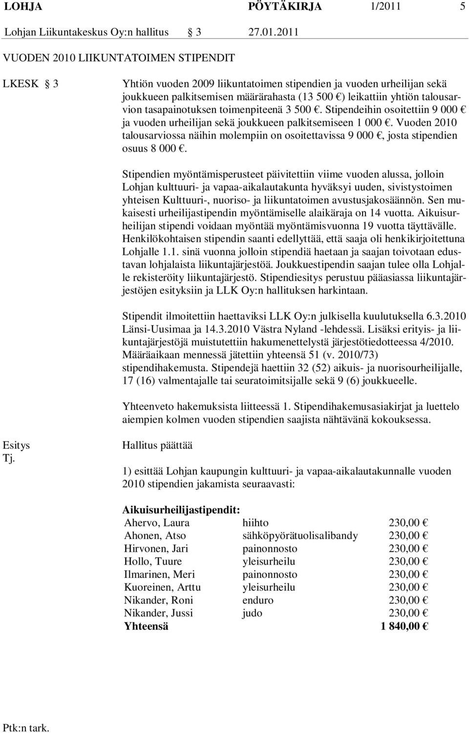 2011 VUODEN 2010 LIIKUNTATOIMEN STIPENDIT LKESK 3 Yhtiön vuoden 2009 liikuntatoimen stipendien ja vuoden urheilijan sekä joukkueen palkitsemisen määrärahasta (13 500 ) leikattiin yhtiön talousarvion