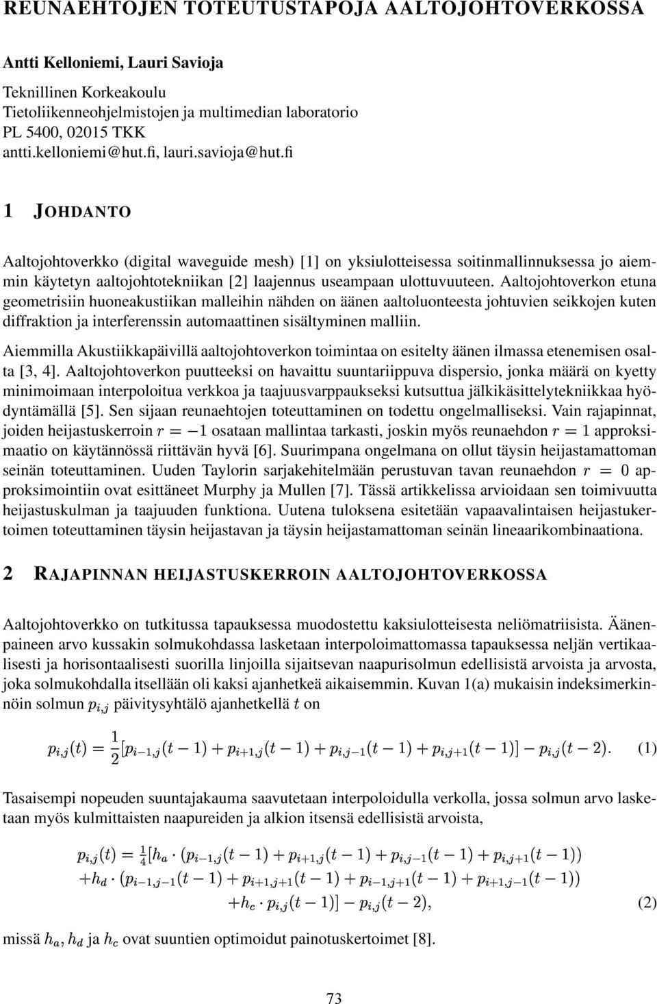 Aaltojohtoverkon etuna geometrisiin huoneakustiikan malleihin nähden on äänen aaltoluonteesta johtuvien seikkojen kuten diffraktion ja interferenssin automaattinen sisältyminen malliin.