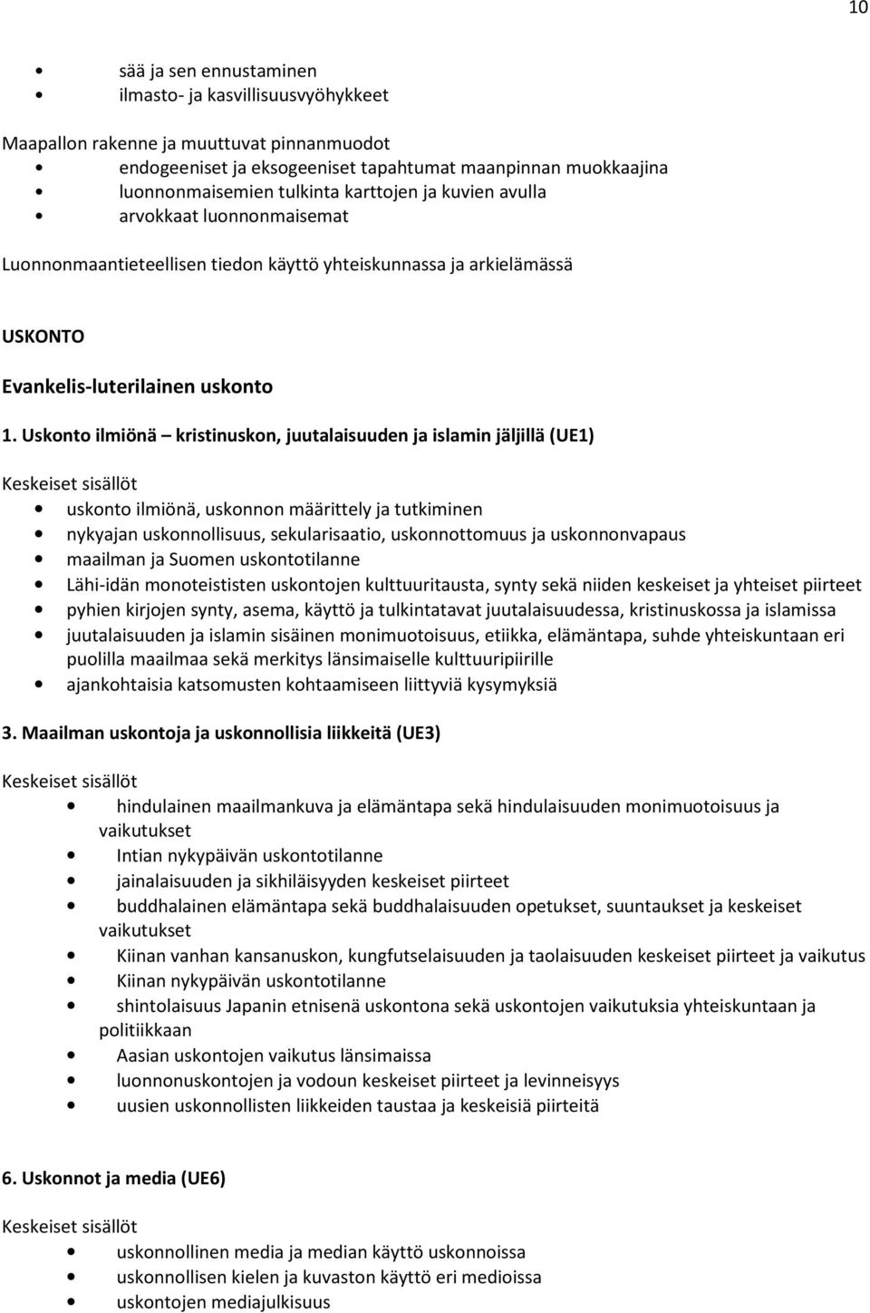 Uskonto ilmiönä kristinuskon, juutalaisuuden ja islamin jäljillä (UE1) uskonto ilmiönä, uskonnon määrittely ja tutkiminen nykyajan uskonnollisuus, sekularisaatio, uskonnottomuus ja uskonnonvapaus