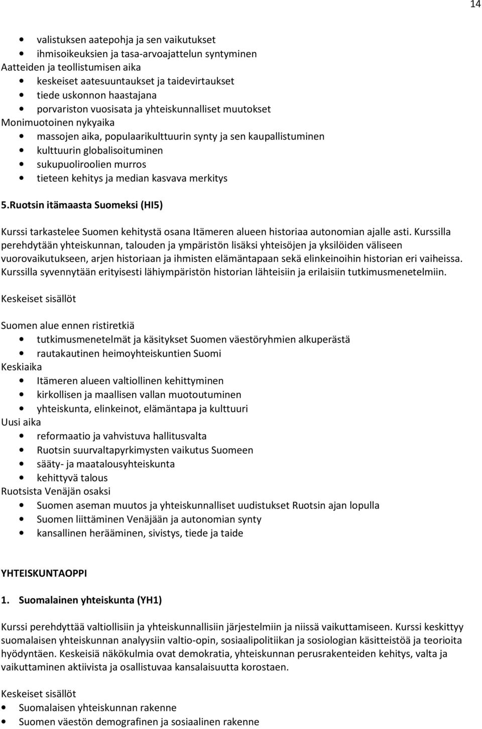 tieteen kehitys ja median kasvava merkitys 5.Ruotsin itämaasta Suomeksi (HI5) Kurssi tarkastelee Suomen kehitystä osana Itämeren alueen historiaa autonomian ajalle asti.