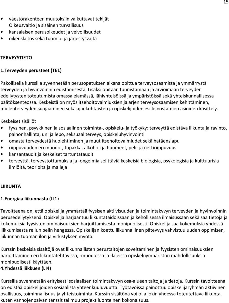 Lisäksi opitaan tunnistamaan ja arvioimaan terveyden edellytysten toteutumista omassa elämässä, lähiyhteisöissä ja ympäristöissä sekä yhteiskunnallisessa päätöksenteossa.