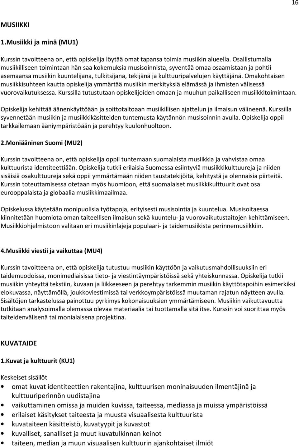 käyttäjänä. Omakohtaisen musiikkisuhteen kautta opiskelija ymmärtää musiikin merkityksiä elämässä ja ihmisten välisessä vuorovaikutuksessa.