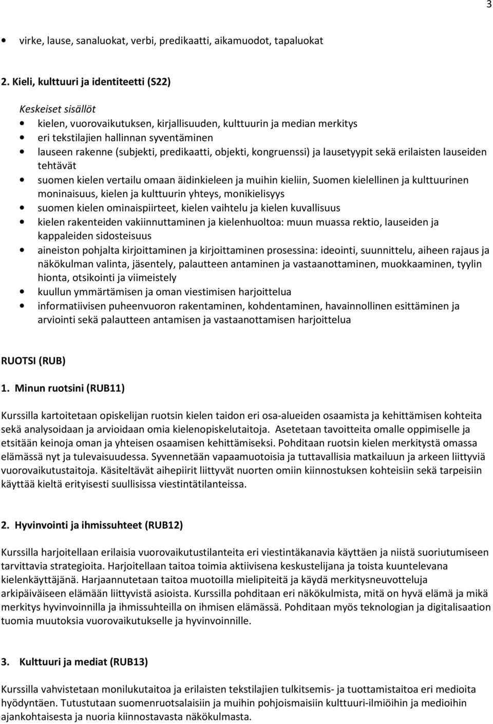 kongruenssi) ja lausetyypit sekä erilaisten lauseiden tehtävät suomen kielen vertailu omaan äidinkieleen ja muihin kieliin, Suomen kielellinen ja kulttuurinen moninaisuus, kielen ja kulttuurin