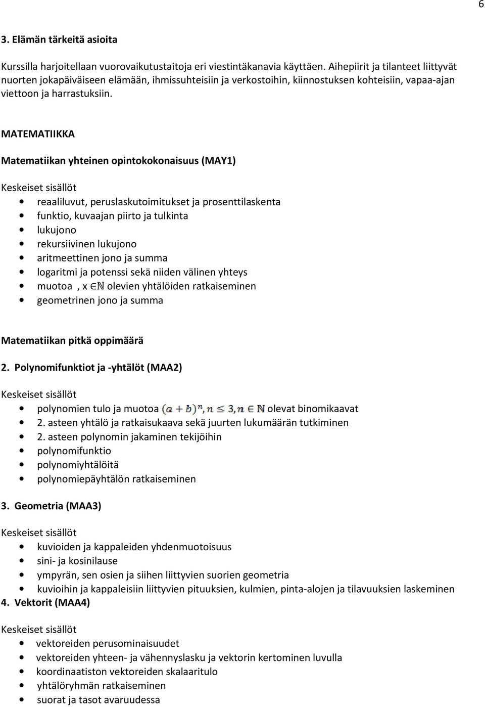 MATEMATIIKKA Matematiikan yhteinen opintokokonaisuus (MAY1) reaaliluvut, peruslaskutoimitukset ja prosenttilaskenta funktio, kuvaajan piirto ja tulkinta lukujono rekursiivinen lukujono aritmeettinen