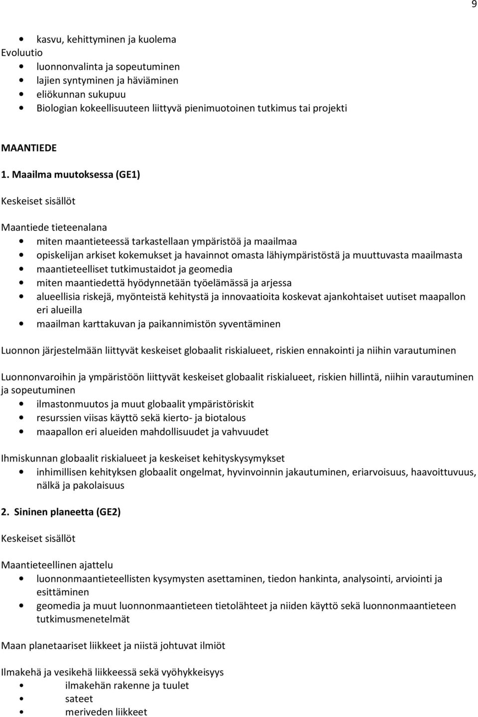 Maailma muutoksessa (GE1) Maantiede tieteenalana miten maantieteessä tarkastellaan ympäristöä ja maailmaa opiskelijan arkiset kokemukset ja havainnot omasta lähiympäristöstä ja muuttuvasta maailmasta