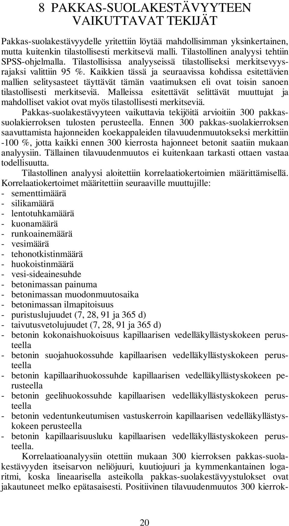 Kaikkien tässä ja seuraavissa kohdissa esitettävien mallien selitysasteet täyttävät tämän vaatimuksen eli ovat toisin sanoen tilastollisesti merkitseviä.