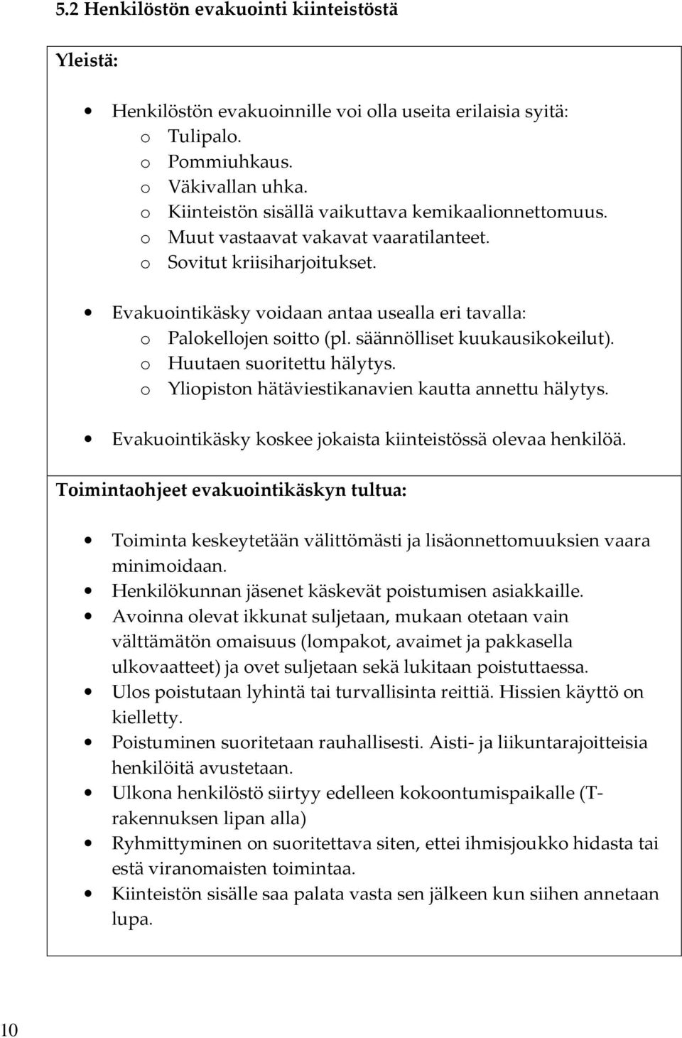 Evakuointikäsky voidaan antaa usealla eri tavalla: o Palokellojen soitto (pl. säännölliset kuukausikokeilut). o Huutaen suoritettu hälytys. o Yliopiston hätäviestikanavien kautta annettu hälytys.