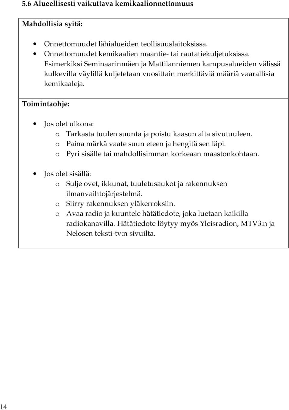 Jos olet ulkona: o Tarkasta tuulen suunta ja poistu kaasun alta sivutuuleen. o Paina märkä vaate suun eteen ja hengitä sen läpi. o Pyri sisälle tai mahdollisimman korkeaan maastonkohtaan.