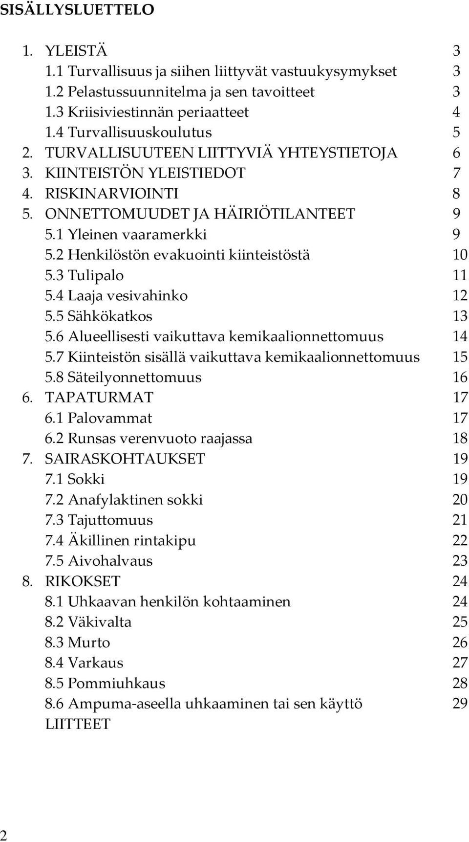 2 Henkilöstön evakuointi kiinteistöstä 10 5.3 Tulipalo 11 5.4 Laaja vesivahinko 12 5.5 Sähkökatkos 13 5.6 Alueellisesti vaikuttava kemikaalionnettomuus 14 5.