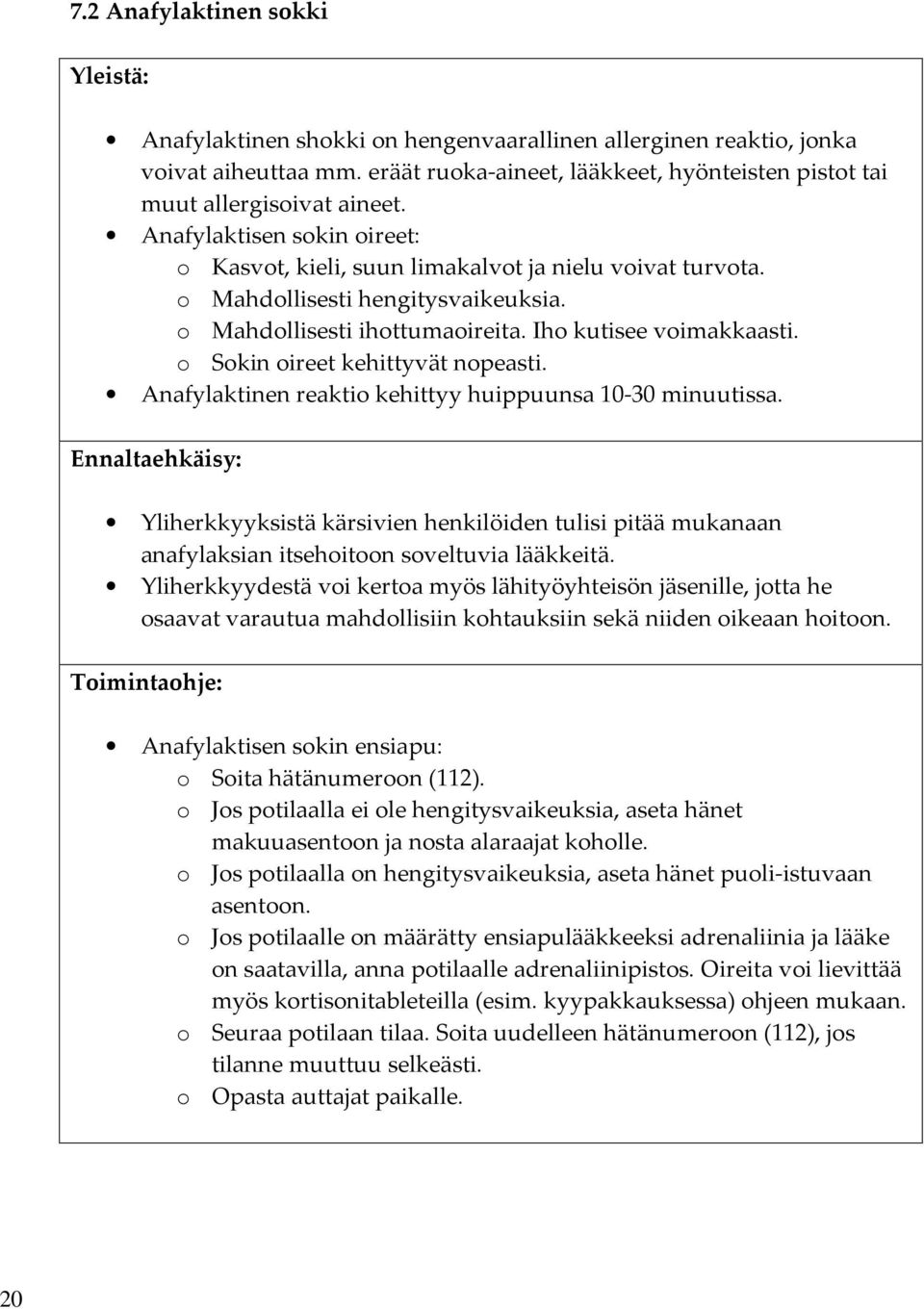 o Mahdollisesti hengitysvaikeuksia. o Mahdollisesti ihottumaoireita. Iho kutisee voimakkaasti. o Sokin oireet kehittyvät nopeasti. Anafylaktinen reaktio kehittyy huippuunsa 10-30 minuutissa.