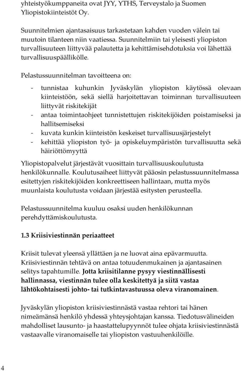 Pelastussuunnitelman tavoitteena on: - tunnistaa kuhunkin Jyväskylän yliopiston käytössä olevaan kiinteistöön, sekä siellä harjoitettavan toiminnan turvallisuuteen liittyvät riskitekijät - antaa