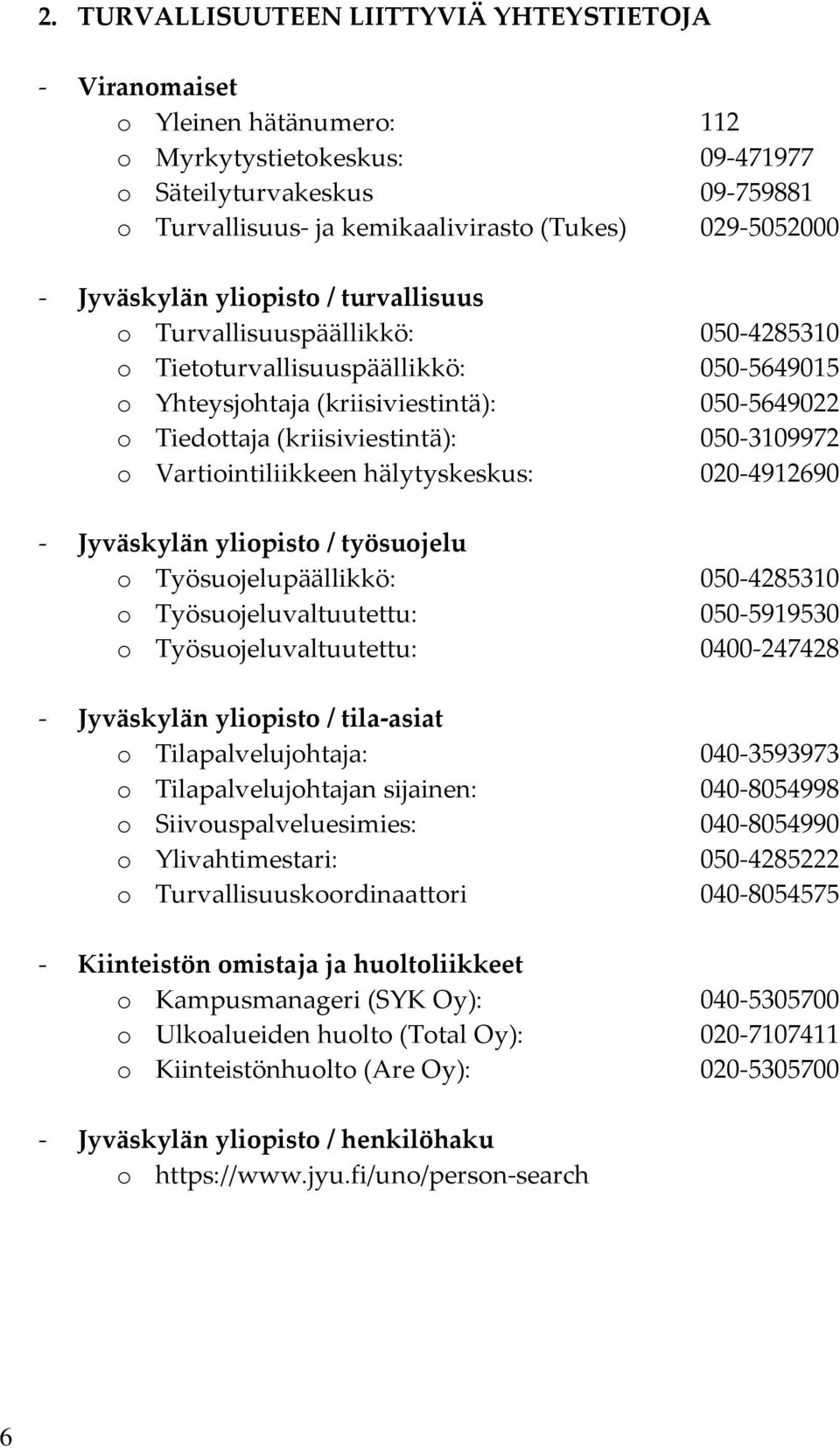 (kriisiviestintä): 050-3109972 o Vartiointiliikkeen hälytyskeskus: 020-4912690 - Jyväskylän yliopisto / työsuojelu o Työsuojelupäällikkö: 050-4285310 o Työsuojeluvaltuutettu: 050-5919530 o