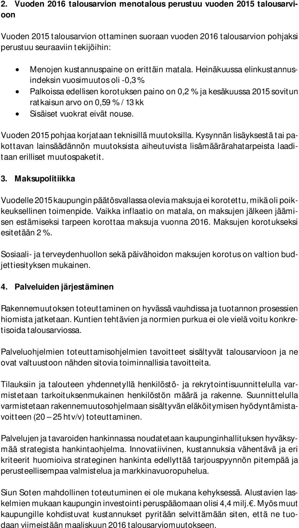 Heinäkuussa elinkustannusindeksin vuosimuutos oli -0,3 % Palkoissa edellisen korotuksen paino on 0,2 % ja kesäkuussa 2015 sovitun ratkaisun arvo on 0,59 % / 13 kk Sisäiset vuokrat eivät nouse.