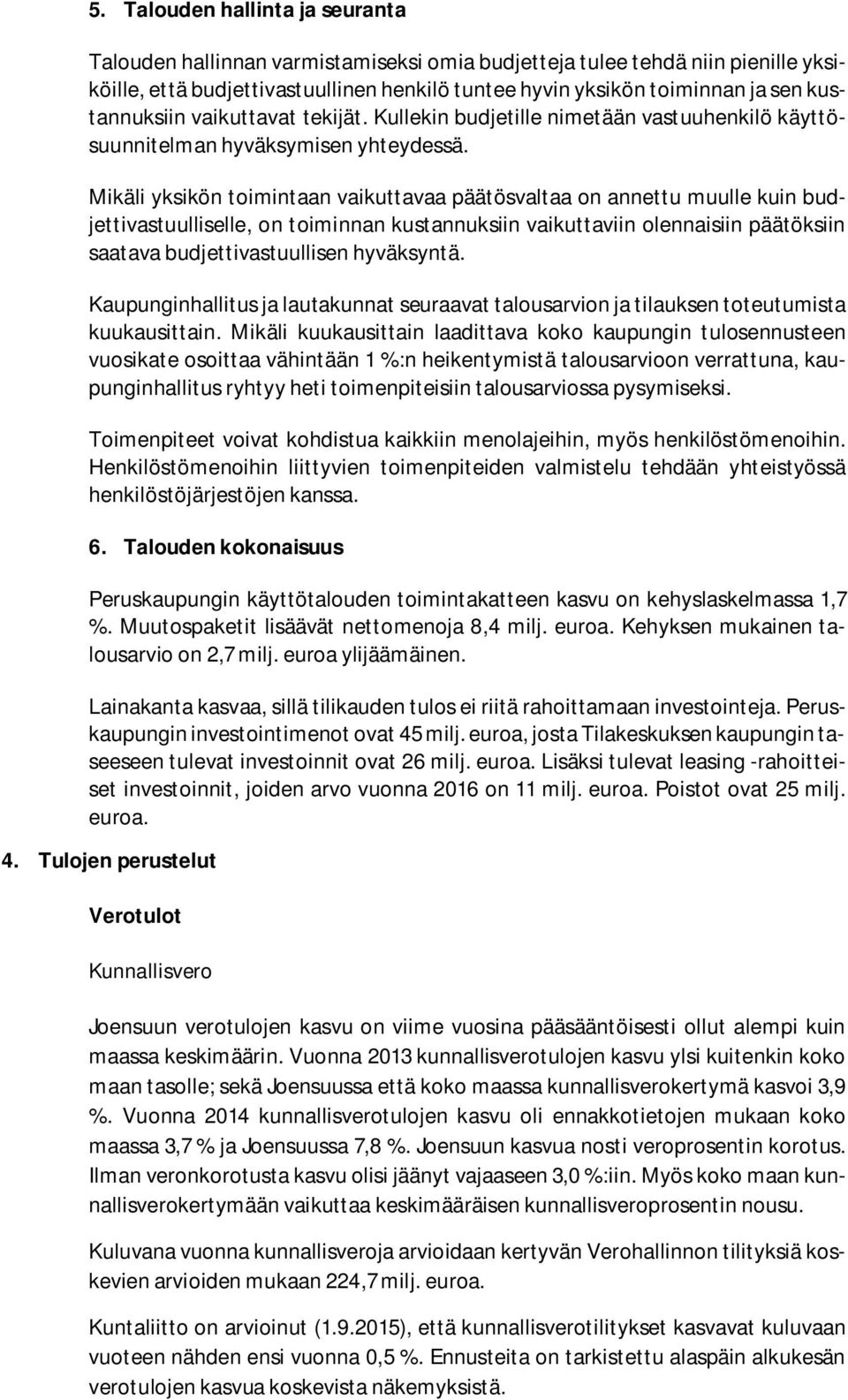 Mikäli yksikön toimintaan vaikuttavaa päätösvaltaa on annettu muulle kuin budjettivastuulliselle, on toiminnan kustannuksiin vaikuttaviin olennaisiin päätöksiin saatava budjettivastuullisen