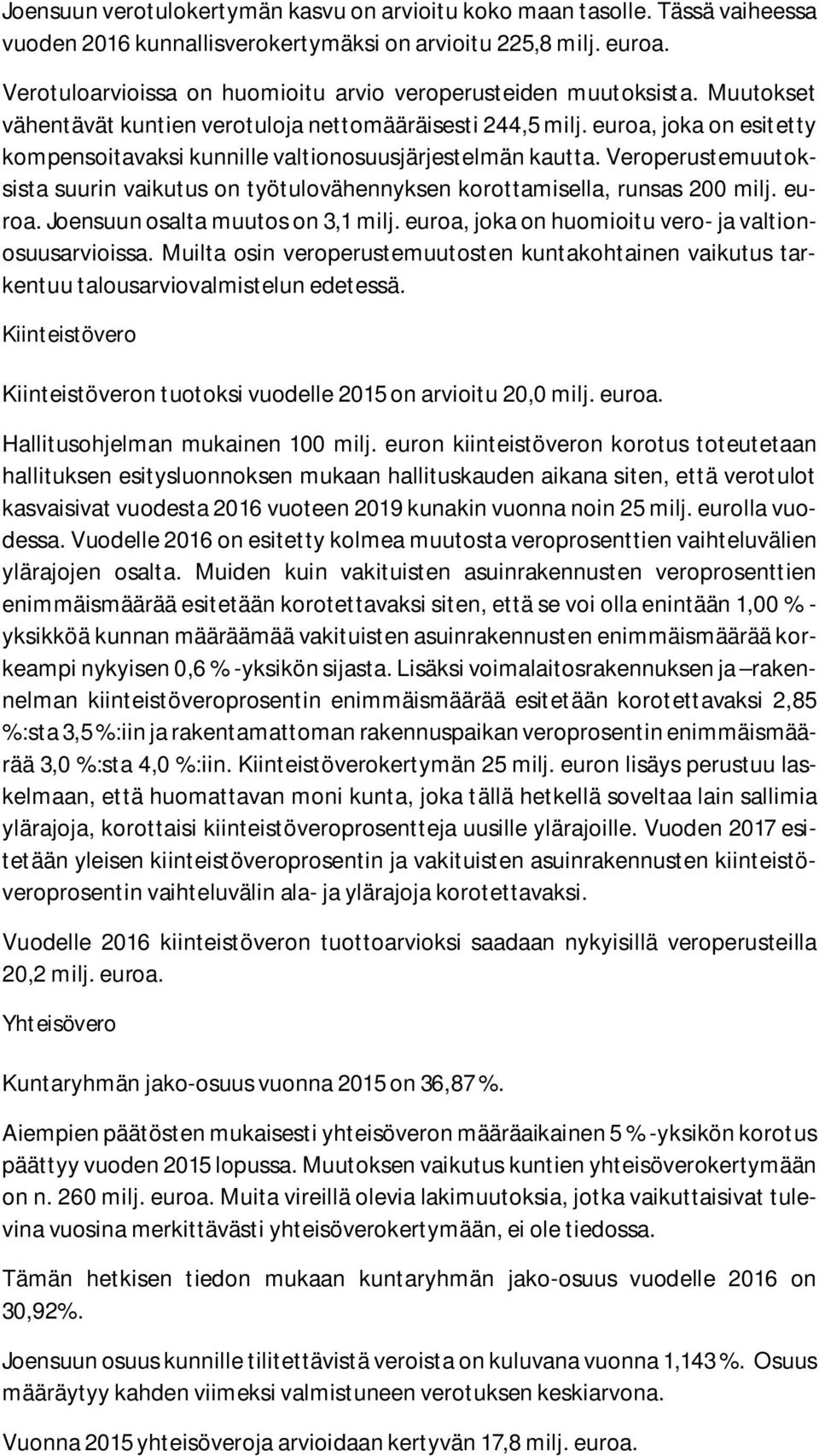 euroa, joka on esitetty kompensoitavaksi kunnille valtionosuusjärjestelmän kautta. Veroperustemuutoksista suurin vaikutus on työtulovähennyksen korottamisella, runsas 200 milj. euroa.