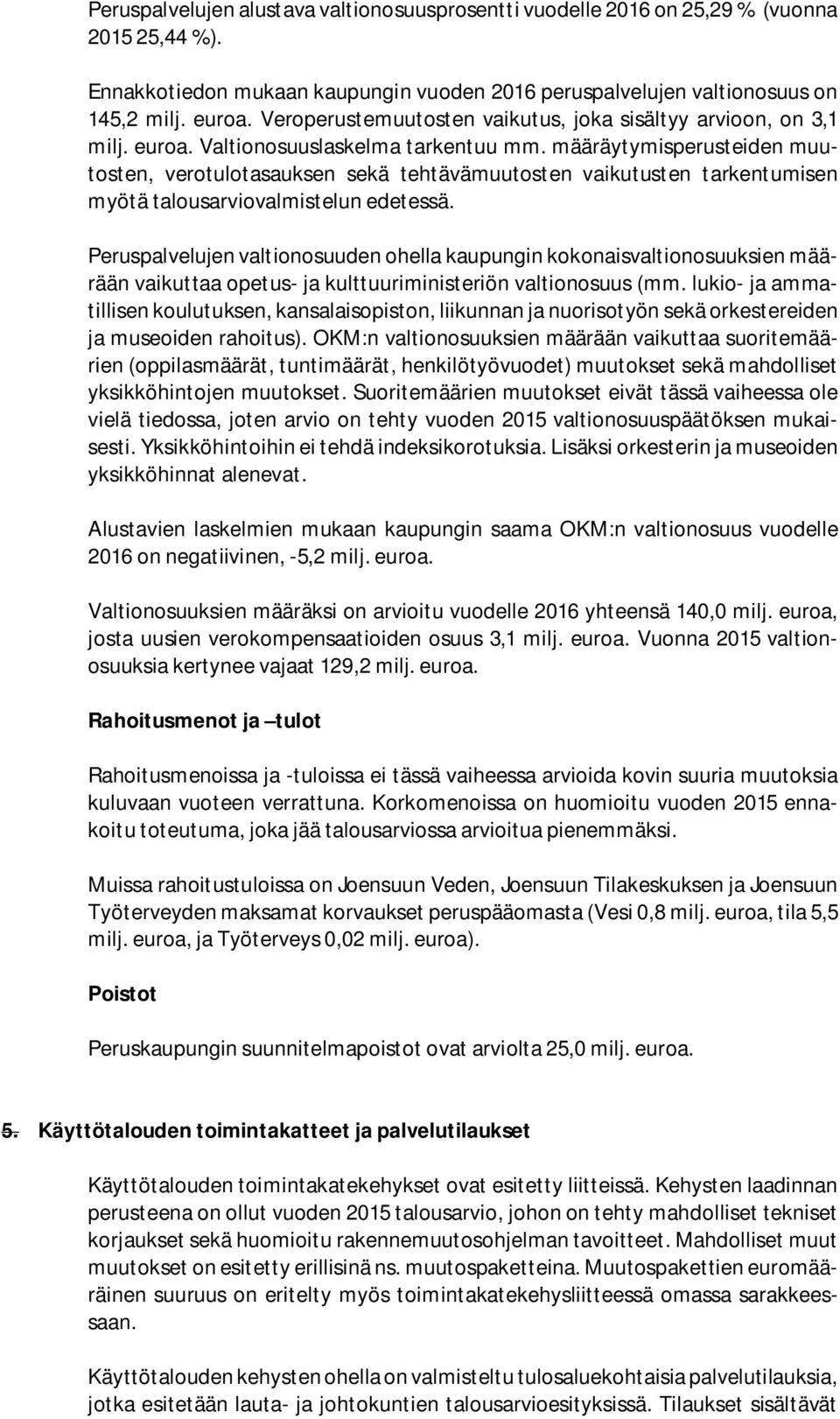 määräytymisperusteiden muutosten, verotulotasauksen sekä tehtävämuutosten vaikutusten tarkentumisen myötä talousarviovalmistelun edetessä.