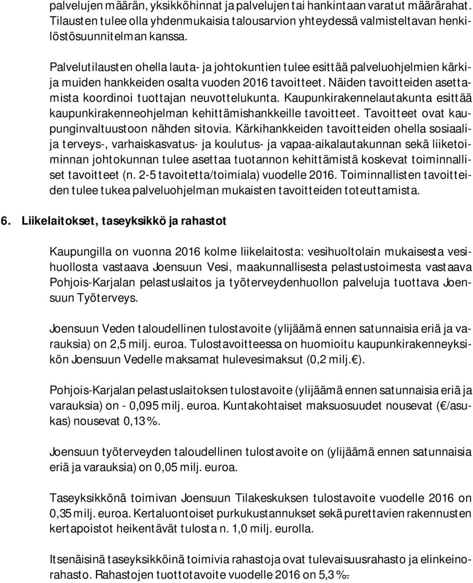 Näiden tavoitteiden asettamista koordinoi tuottajan neuvottelukunta. Kaupunkirakennelautakunta esittää kaupunkirakenneohjelman kehittämishankkeille tavoitteet.