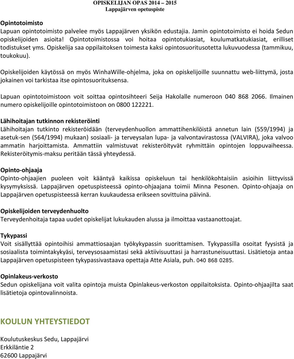 Opiskelijoiden käytössä on myös WinhaWille-ohjelma, joka on opiskelijoille suunnattu web-liittymä, josta jokainen voi tarkistaa itse opintosuorituksensa.