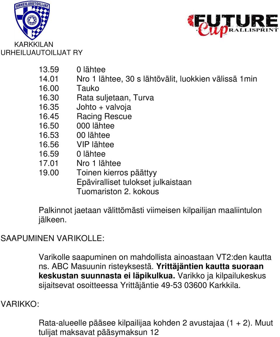 kokous Palkinnot jaetaan välittömästi viimeisen kilpailijan maaliintulon jälkeen. SAAPUMINEN VARIKOLLE: VARIKKO: Varikolle saapuminen on mahdollista ainoastaan VT2:den kautta ns.