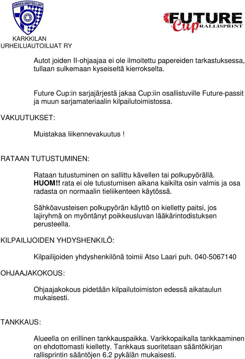 RATAAN TUTUSTUMINEN: Rataan tutustuminen on sallittu kävellen tai polkupyörällä. HUOM!! rata ei ole tutustumisen aikana kaikilta osin valmis ja osa radasta on normaalin tieliikenteen käytössä.