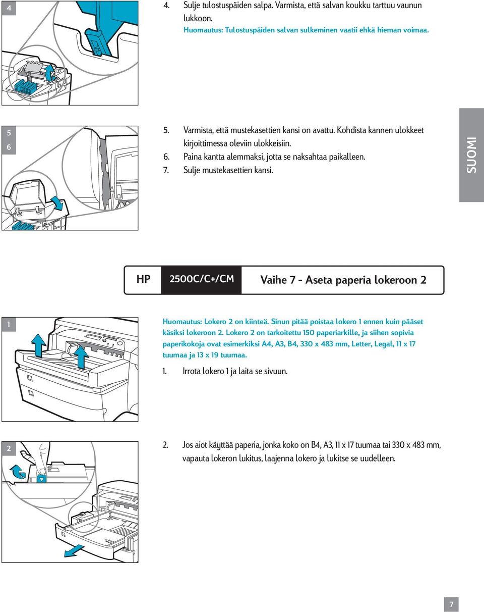 SUOMI HP Vaihe 7 - Aseta paperia lokeroon 2 1 Huomautus: Lokero 2 on kiinteä. Sinun pitää poistaa lokero 1 ennen kuin pääset käsiksi lokeroon 2.