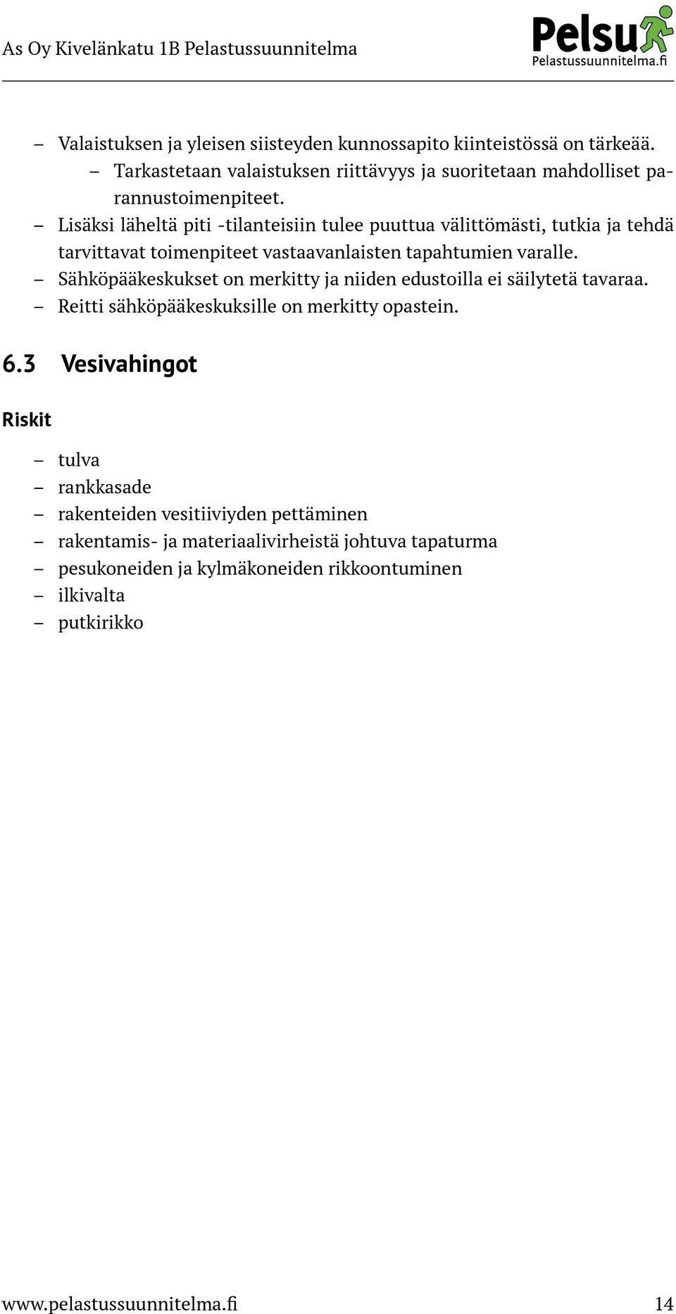 Sähköpääkeskukset on merkitty ja niiden edustoilla ei säilytetä tavaraa. Reitti sähköpääkeskuksille on merkitty opastein. 6.