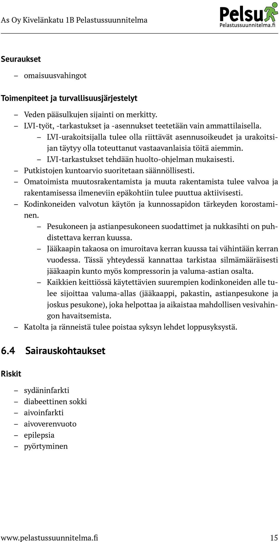 Putkistojen kuntoarvio suoritetaan säännöllisesti. Omatoimista muutosrakentamista ja muuta rakentamista tulee valvoa ja rakentamisessa ilmeneviin epäkohtiin tulee puuttua aktiivisesti.