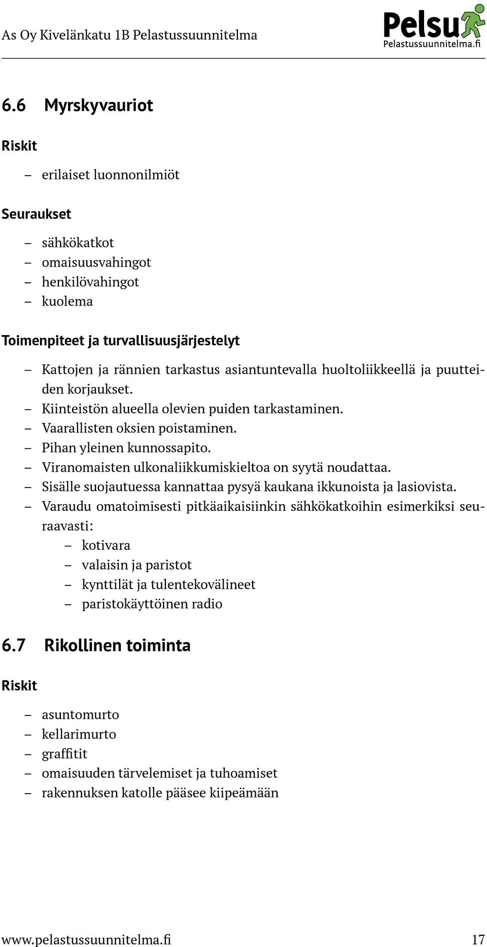 Viranomaisten ulkonaliikkumiskieltoa on syytä noudattaa. Sisälle suojautuessa kannattaa pysyä kaukana ikkunoista ja lasiovista.