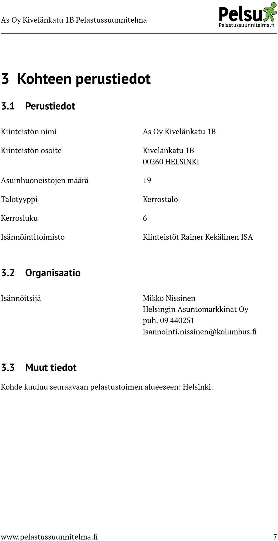 Asuinhuoneistojen määrä 19 Talotyyppi Kerrostalo Kerrosluku 6 Isännöintitoimisto Kiinteistöt Rainer Kekälinen ISA 3.