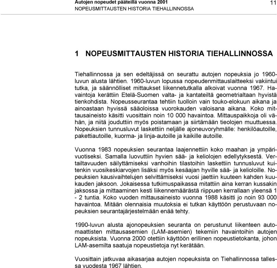 Havaintoja kerättiin Etelä-Suomen valta- ja kantateiltä geometrialtaan hyvistä tienkohdista.