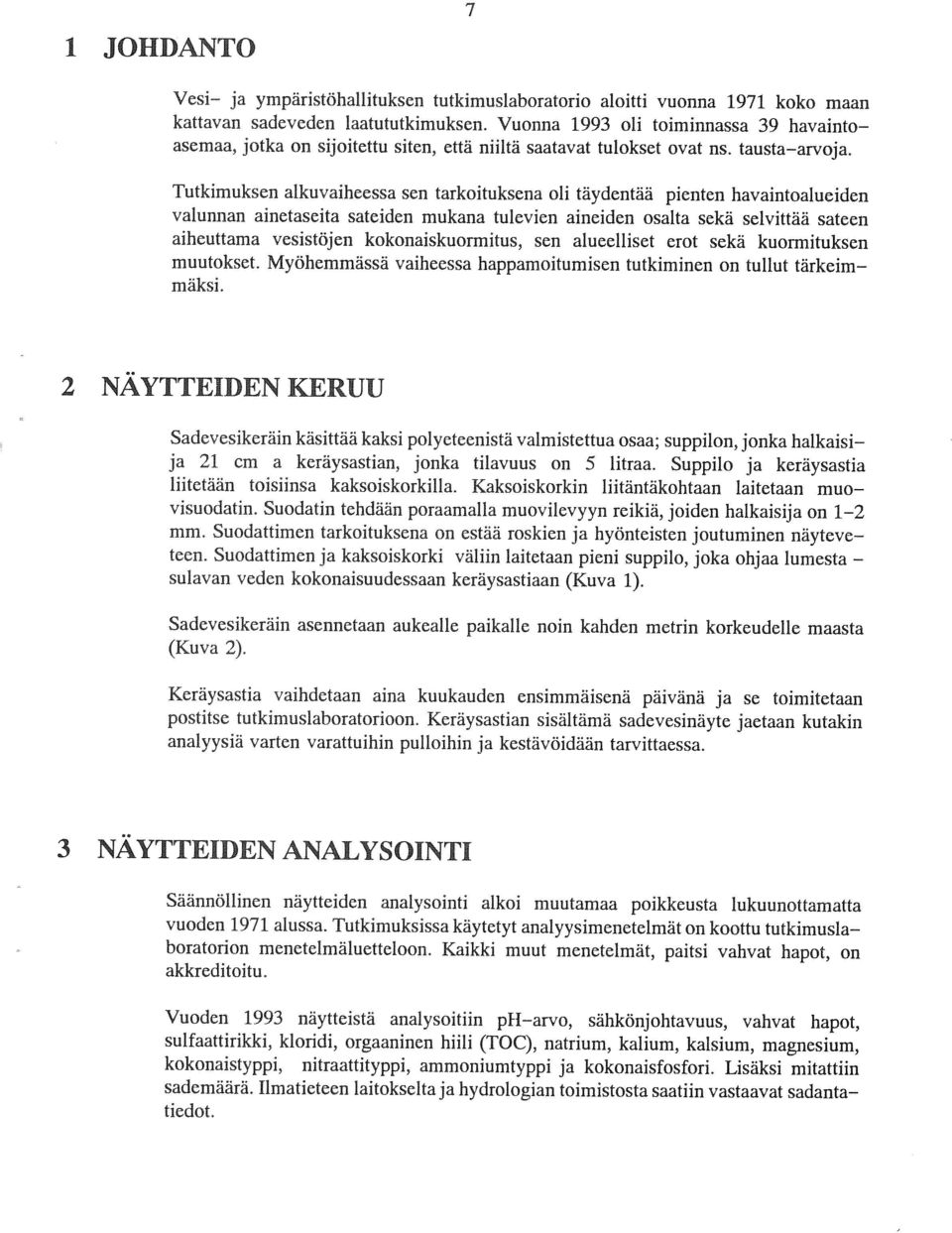 Tutkimuksen alkuvaiheessa sen tarkoituksena oli täydentää pienten havaintoalueiden valunnan ainetaseita sateiden mukana tulevien aineiden osalta sekä selvittää sateen aiheuttama vesistöjen