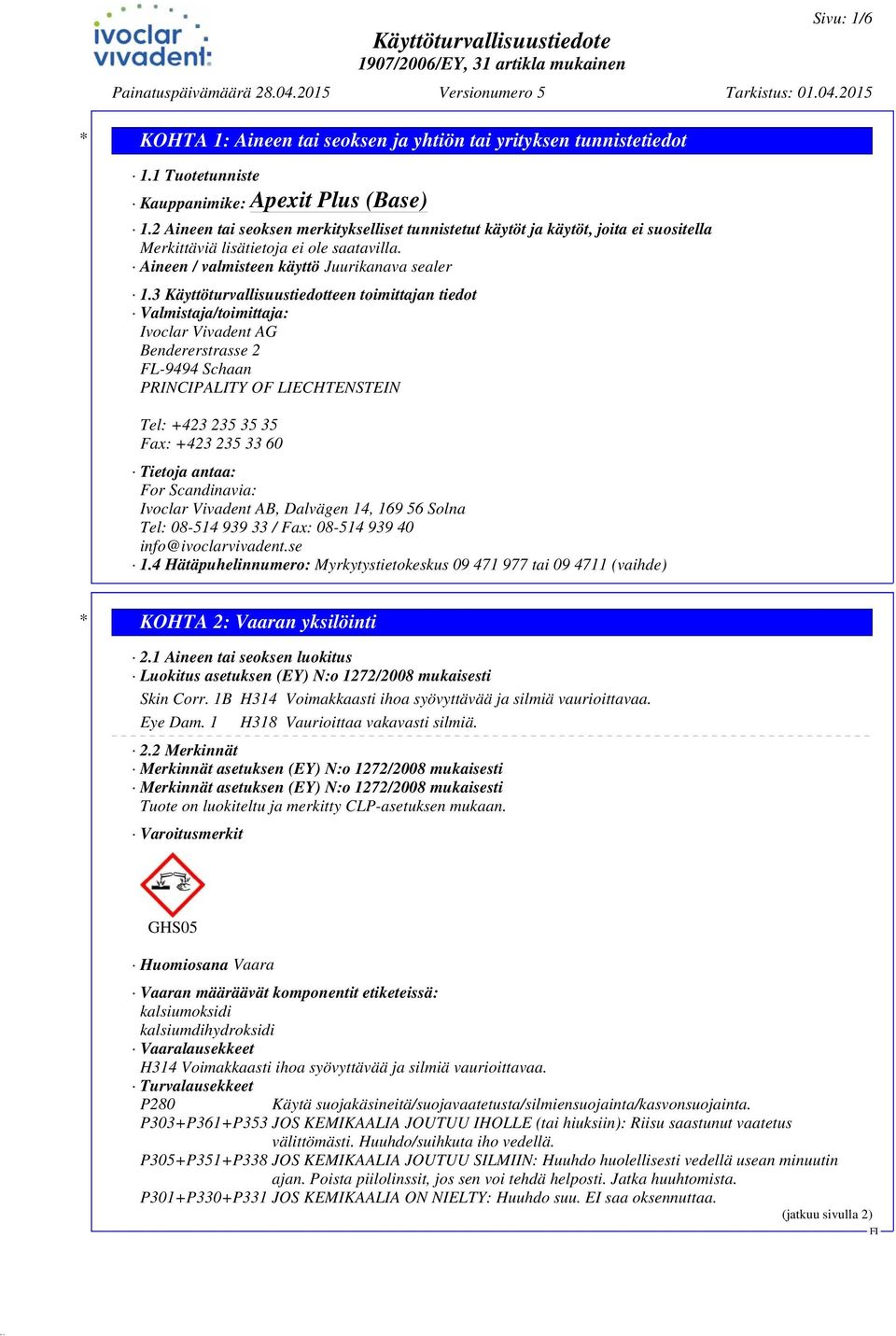 3 Käyttöturvallisuustiedotteen toimittajan tiedot Valmistaja/toimittaja: Ivoclar Vivadent AG Bendererstrasse 2 FL-9494 Schaan PRINCIPALITY OF LIECHTENSTEIN Tel: +423 235 35 35 Fax: +423 235 33 60