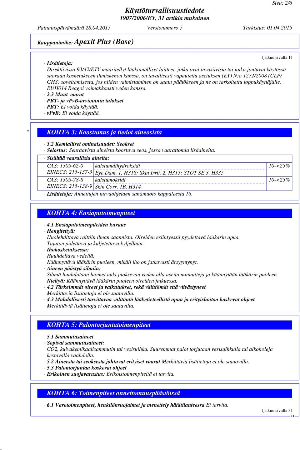 EUH014 Reagoi voimakkaasti veden kanssa. 2.3 Muut vaarat PBT- ja vpvb-arvioinnin tulokset PBT: Ei voida käyttää. vpvb: Ei voida käyttää. * KOHTA 3: Koostumus ja tiedot aineosista 3.