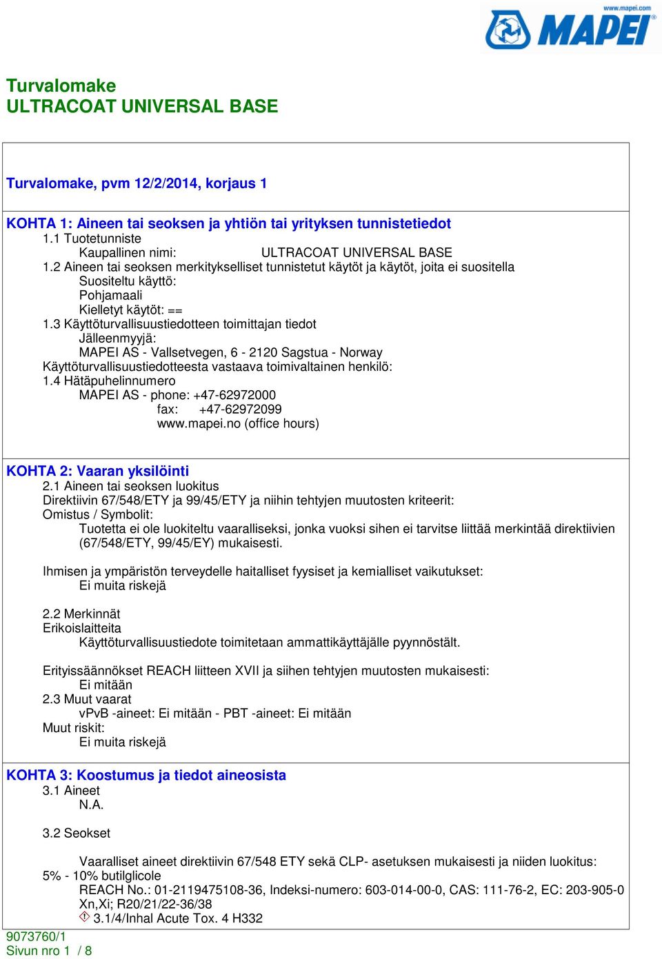 3 Käyttöturvallisuustiedotteen toimittajan tiedot Jälleenmyyjä: MAPEI AS - Vallsetvegen, 6-2120 Sagstua - Norway Käyttöturvallisuustiedotteesta vastaava toimivaltainen henkilö: 1.
