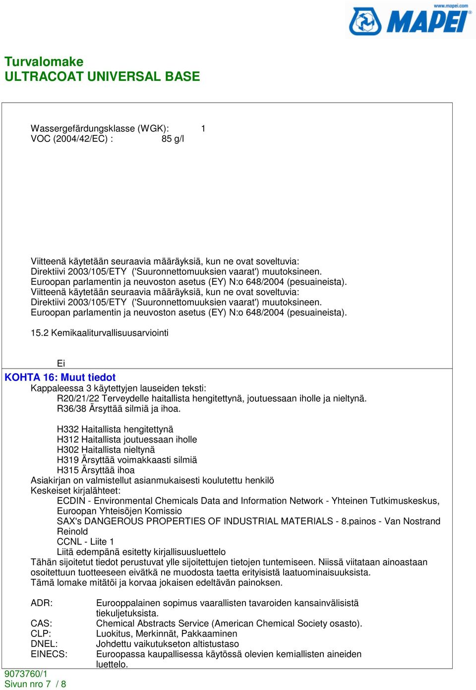 Viitteenä käytetään seuraavia määräyksiä, kun ne ovat soveltuvia: Direktiivi 2003/105/ETY ('Suuronnettomuuksien vaarat') muutoksineen.  15.