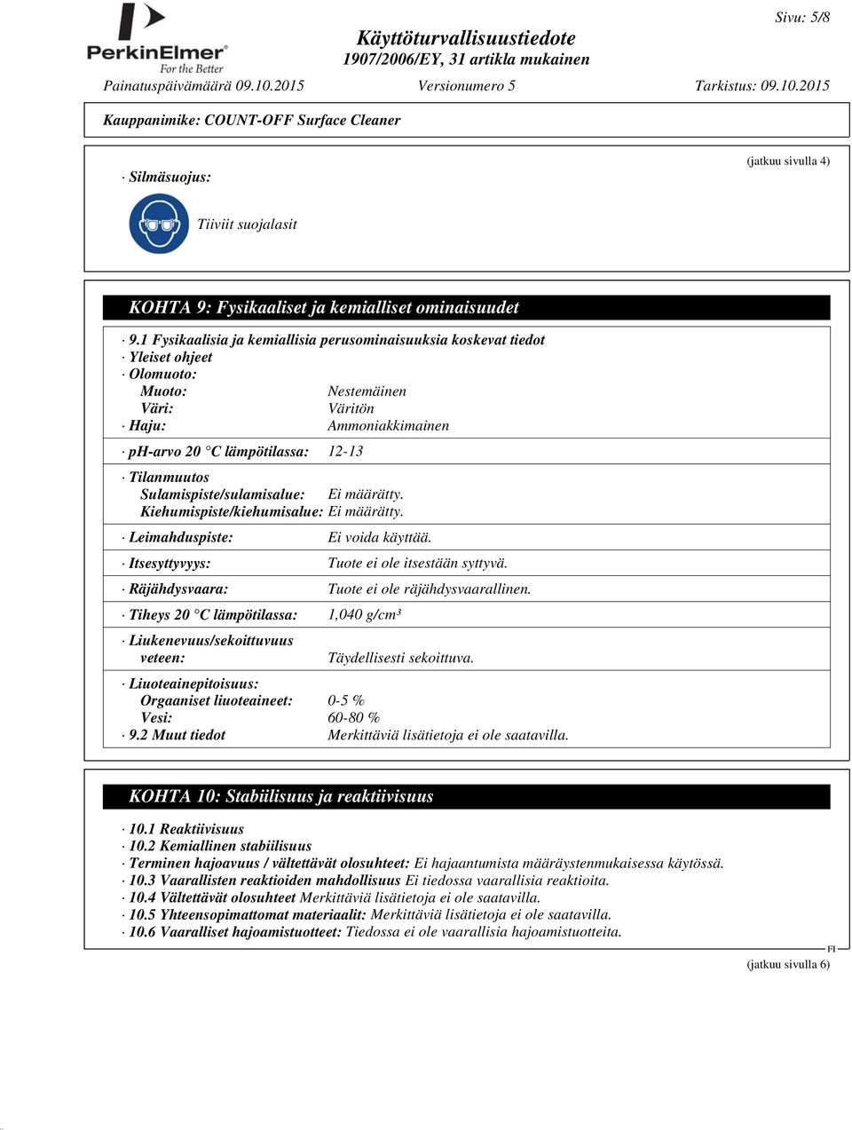 Sulamispiste/sulamisalue: Ei määrätty. Kiehumispiste/kiehumisalue: Ei määrätty. Leimahduspiste: Ei voida käyttää. Itsesyttyvyys: Tuote ei ole itsestään syttyvä.