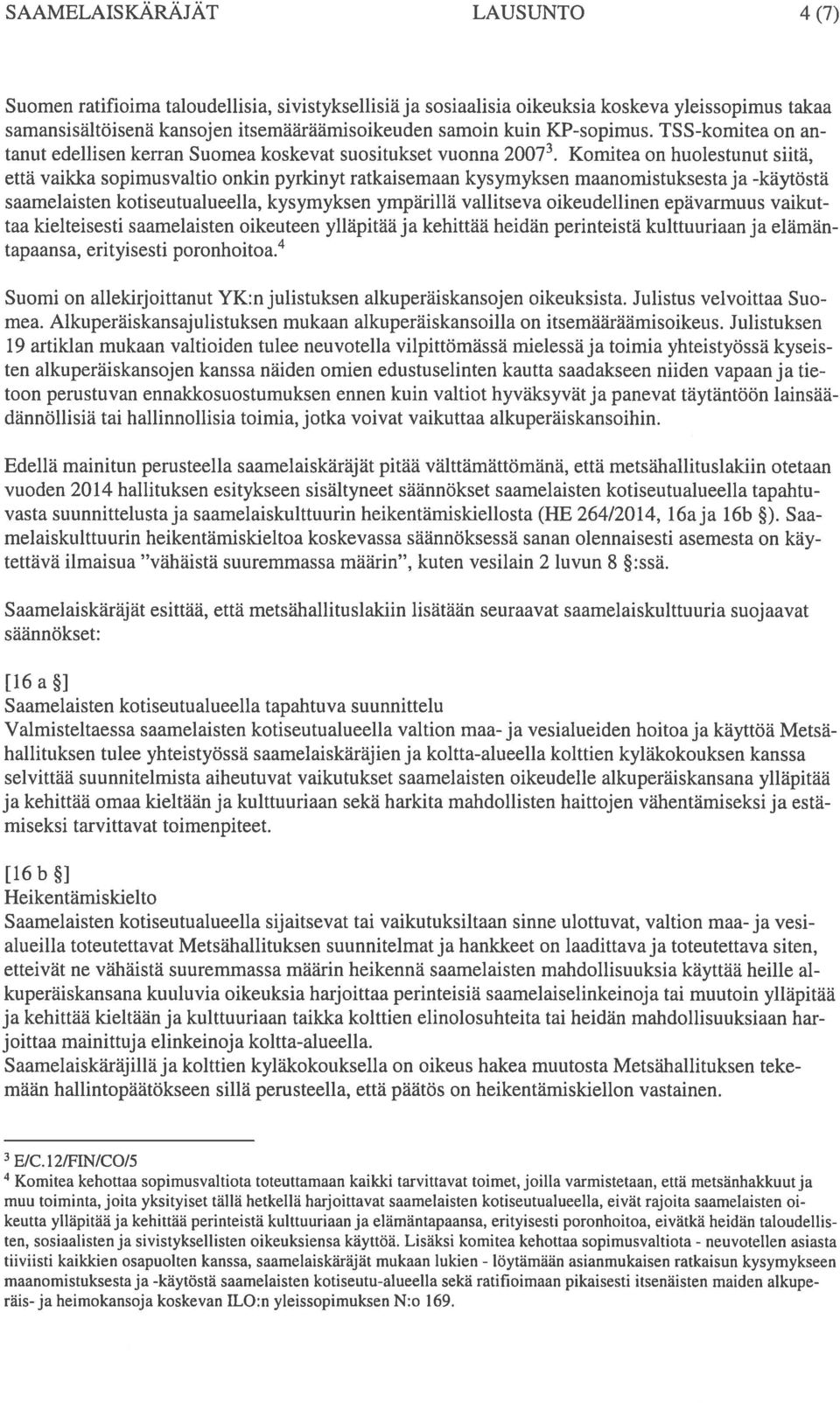 Komitea on huolestunut siitä, että vaikka sopimusvaltio onkin pyrkinyt ratkaisemaan kysymyksen maanomistuksestaja -käytöstä saamelaisten kotiseutualueella, kysymyksen ympärillä vallitseva