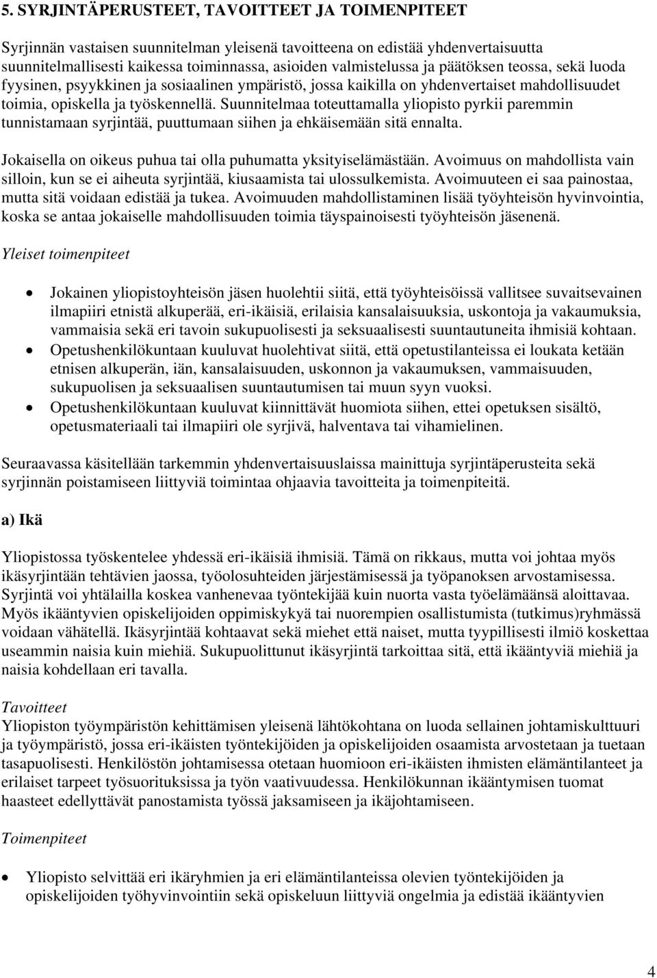 Suunnitelmaa toteuttamalla yliopisto pyrkii paremmin tunnistamaan syrjintää, puuttumaan siihen ja ehkäisemään sitä ennalta. Jokaisella on oikeus puhua tai olla puhumatta yksityiselämästään.