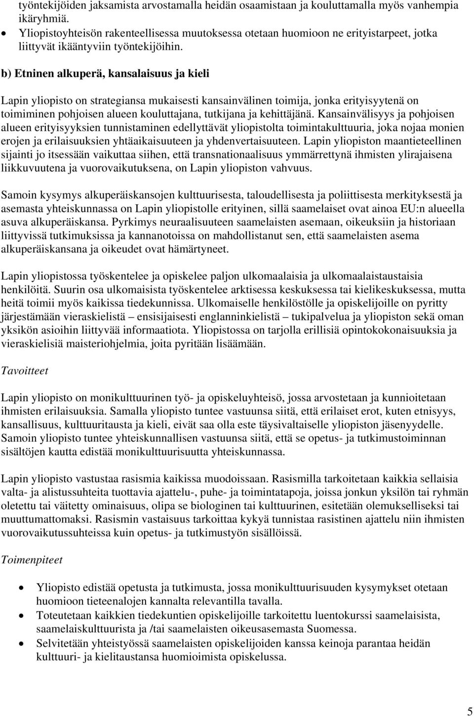 b) Etninen alkuperä, kansalaisuus ja kieli Lapin yliopisto on strategiansa mukaisesti kansainvälinen toimija, jonka erityisyytenä on toimiminen pohjoisen alueen kouluttajana, tutkijana ja kehittäjänä.