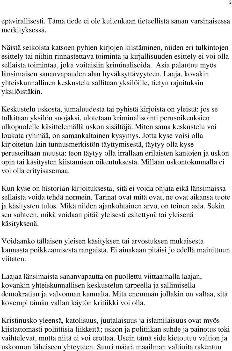 kriminalisoida. Asia palautuu myös länsimaisen sananvapauden alan hyväksyttävyyteen. Laaja, kovakin yhteiskunnallinen keskustelu sallitaan yksilöille, tietyn rajoituksin yksilöistäkin.