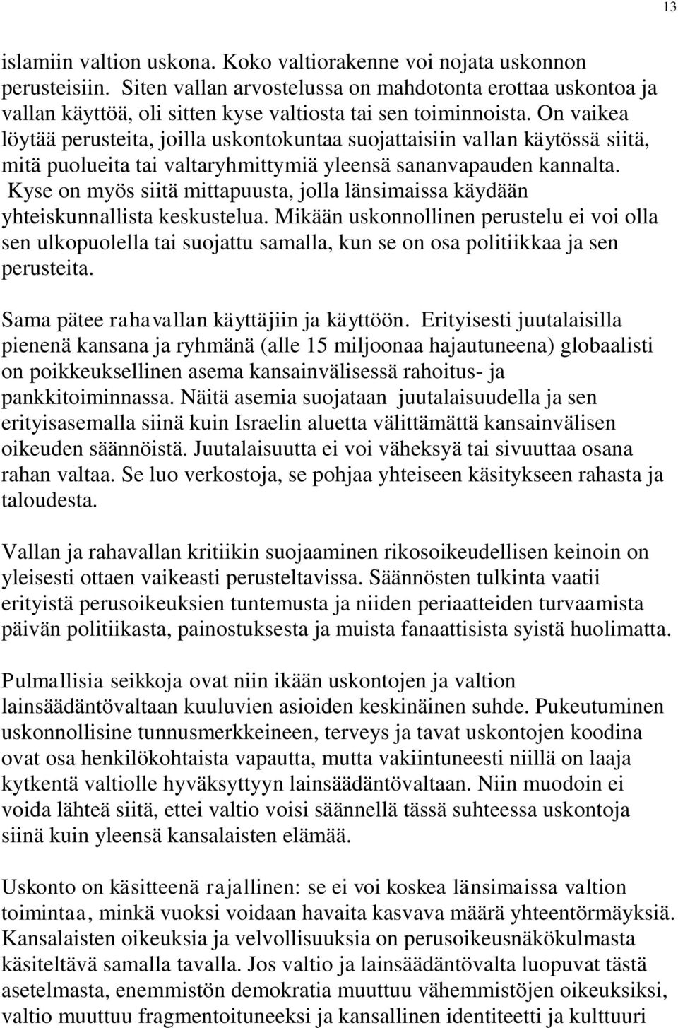 On vaikea löytää perusteita, joilla uskontokuntaa suojattaisiin vallan käytössä siitä, mitä puolueita tai valtaryhmittymiä yleensä sananvapauden kannalta.