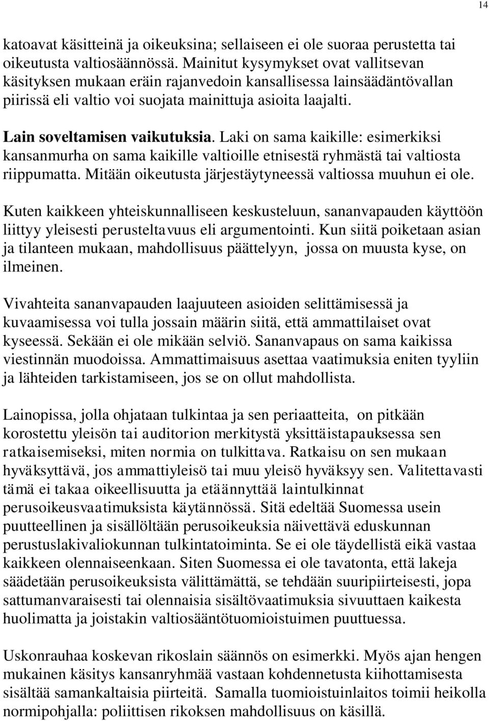 Laki on sama kaikille: esimerkiksi kansanmurha on sama kaikille valtioille etnisestä ryhmästä tai valtiosta riippumatta. Mitään oikeutusta järjestäytyneessä valtiossa muuhun ei ole.